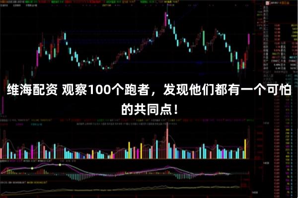 维海配资 观察100个跑者，发现他们都有一个可怕的共同点！